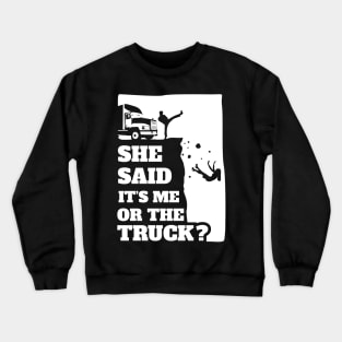 Mens She Said Its Me Or The Truck? Funny gift graphic! Crewneck Sweatshirt